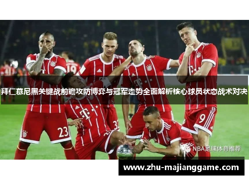 拜仁慕尼黑关键战前瞻攻防博弈与冠军走势全面解析核心球员状态战术对决 拜仁慕尼黑关键战前瞻攻防博弈与冠军走势全面解析核心球员状态战术对决