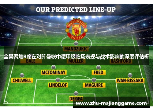 全景聚焦B席在对阵曼联中德甲级临场表现与战术影响的深度评估析