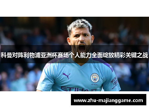 科曼对阵利物浦亚洲杯赛场个人能力全面绽放精彩关键之战 科曼对阵利物浦亚洲杯赛场个人能力全面绽放精彩关键之战