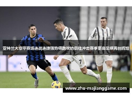 亚特兰大意甲赛场连战连捷强势领跑攻防俱佳冲击赛季更高荣耀再创辉煌