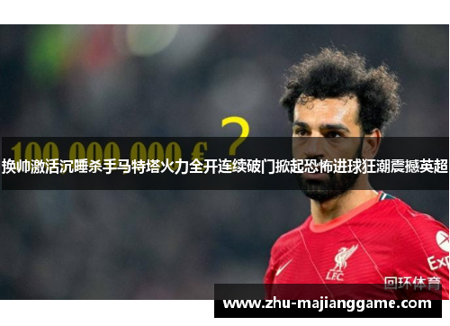 换帅激活沉睡杀手马特塔火力全开连续破门掀起恐怖进球狂潮震撼英超