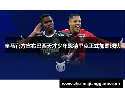皇马官方宣布巴西天才少年恩德里克正式加盟球队