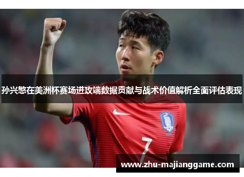 孙兴慜在美洲杯赛场进攻端数据贡献与战术价值解析全面评估表现