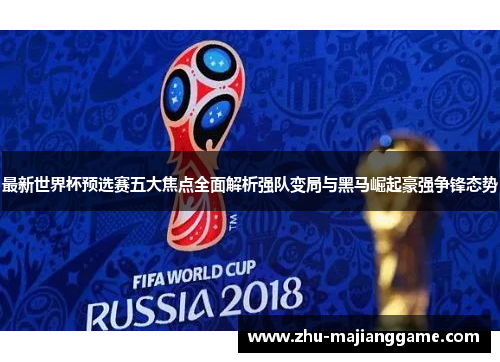 最新世界杯预选赛五大焦点全面解析强队变局与黑马崛起豪强争锋态势 最新世界杯预选赛五大焦点全面解析强队变局与黑马崛起豪强争锋态势
