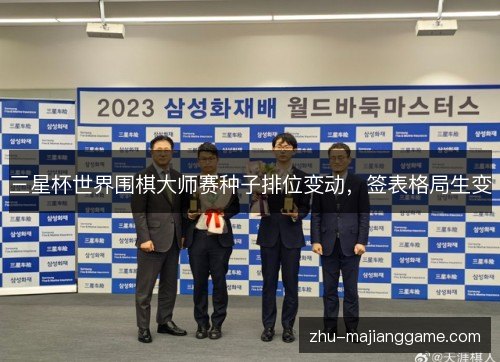 三星杯世界围棋大师赛种子排位变动，签表格局生变